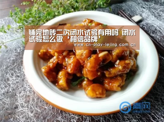 铺完地砖二次闭水试验有用吗 闭水试验怎么做‘相信品牌’(图1) 乐竟体育app