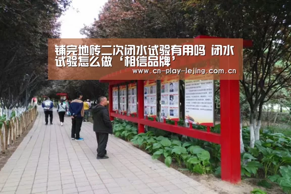 铺完地砖二次闭水试验有用吗 闭水试验怎么做‘相信品牌’(图2) 相信品牌